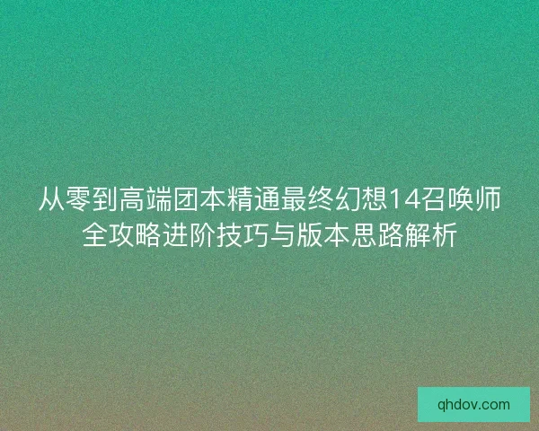 从零到高端团本精通最终幻想14召唤师全攻略进阶技巧与版本思路解析