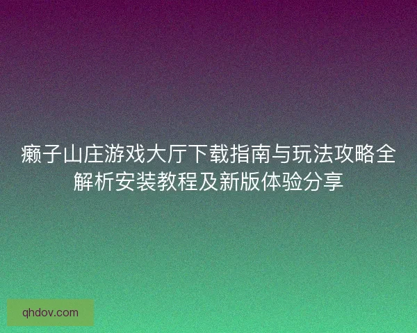 癞子山庄游戏大厅下载指南与玩法攻略全解析安装教程及新版体验分享